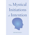 The Mystical Initiations of Intention