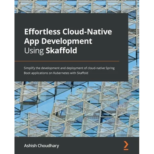 Effortless Cloud-Native App Development Using Skaffold: Simplify the development and deployment of cloud-native Spring Boot applications on Kubernetes