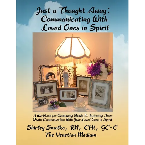 Just a Thought Away: Communicating With Loved Ones in Spirit