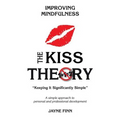 The KISS Theory: Improving Mindfulness: Keep It Strategically Simple "A simple approach to personal and professional development."