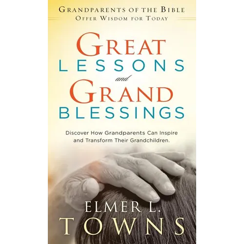 Great Lessons and Grand Blessings: Discover How Grandparents Can Inspire and Transform Their Grandchildren