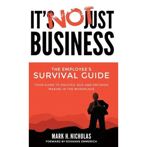 It's Not Just Business: Your Guide to Politics, Ego and Negotiating in the Workplace