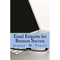 Email Etiquette for Business Success: Use Emotional Intelligence to communicate effectively in the Business World