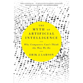 The Myth of Artificial Intelligence: Why Computers Can't Think the Way We Do