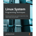 Linux System Programming Techniques: Become a proficient Linux system programmer using expert recipes and techniques