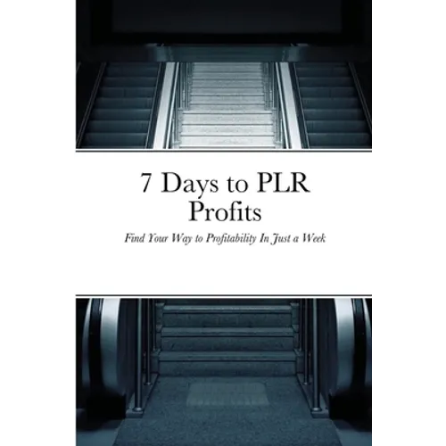 7 Days to PLR Profits: Find Your Way to Profitability In Just a Week