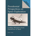 Presidential Perspectives on Space Exploration: Guiding Metaphors from Eisenhower to Bush