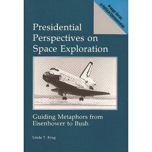 Presidential Perspectives on Space Exploration: Guiding Metaphors from Eisenhower to Bush