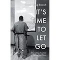 It's Time to Let Go: Stop Letting Your Past Define Your Future