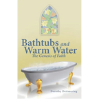 Bathtubs and Warm Water: The Genesis of Faith - Paperback