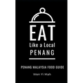 Eat Like a Local- Penang: Penang Malaysia Food Guide