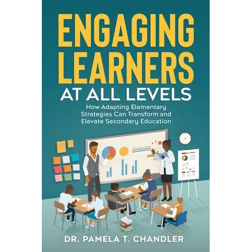 Engaging Learners at all Levels: How Adapting Elementary Strategies Can Transform and Elevate Secondary Education