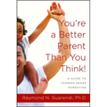 You're a Better Parent Than You Think!: A Guide to Common-Sense Parenting