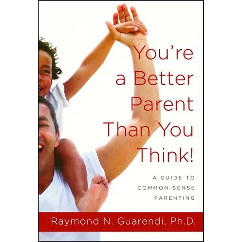 You're a Better Parent Than You Think!: A Guide to Common-Sense Parenting