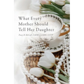 What Every Mother Should Tell Her Daughter