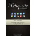 Netiquette Essentials: New Rules for Minding Your Manners in a Digital World