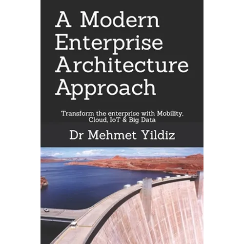 A Modern Enterprise Architecture Approach: Transform the enterprise with Mobility, Cloud, IoT & Big Data