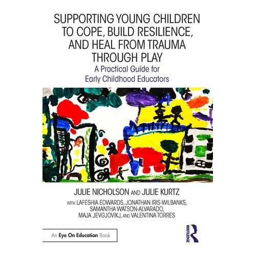 Supporting Young Children to Cope, Build Resilience, and Heal from Trauma Through Play: A Practical Guide for Early Childhood Educators