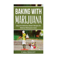 Baking with Marijuana: Easy and Delicious Desert Recipes for Medical Marijuana Users