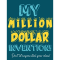 My Million Dollar Invention Journal: Don't Ever Let a MILLION DOLLAR Invention or Great Idea Slip Away Again!