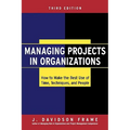 Managing Projects in Organizations: How to Make the Best Use of Time, Techniques, and People