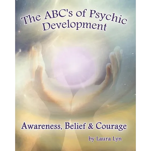 The ABC's of Psychic Development: Awareness, Belief & Courage