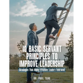 10 Basic Servant Principles to Improve Leadership: Strategies That Highly Effective Leaders Embraced
