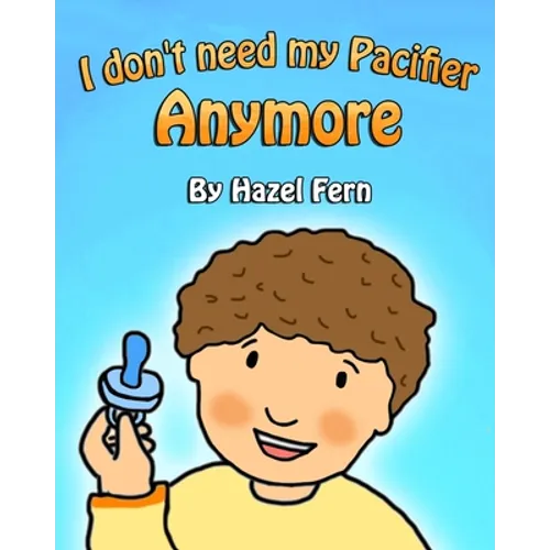 I Don't Need My Pacifier Anymore: Giving up a pacifier book