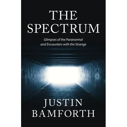 The Spectrum: Glimpses of the Paranormal and Encounters with the Strange