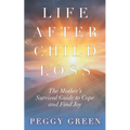 Life after Child Loss: The Mother's Survival Guide to Cope and Find Joy
