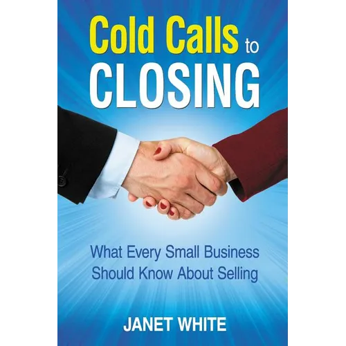 Cold Calls to Closing: What Every Small Business Should Know About Selling
