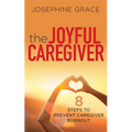 The Joyful Caregiver: 8 Steps to Prevent Caregiver Burnout