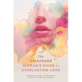 The Awakened Woman's Guide to Everlasting Love