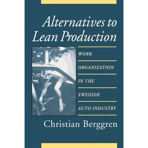 Alternatives to Lean Production: Work Organization in the Swedish Auto Industry, Second Edition, With a New Introduction