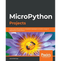 MicroPython Projects: A do-it-yourself guide for embedded developers to build a range of applications using Python