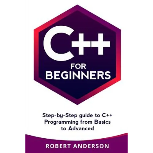 C++ for Beginners: Step-By-Step Guide to C++ Programming from Basics to Advanced