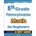 6th Grade Pennsylvania Math for Beginners: Standardized Testing and Home school Study Guide