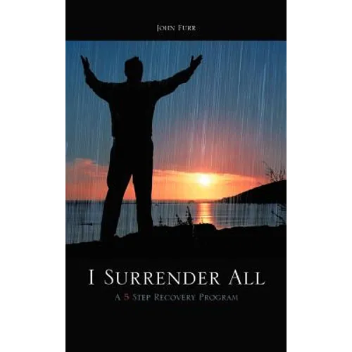 I Surrender All: A 5 Step Recovery Program