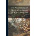 The Mysteries of Nature and Art in 4 Severall Pts