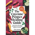 The Cayenne Pepper Healing Guide: Unlock Natural Remedies for Weight Loss, Pain Relief, Digestion and Detox