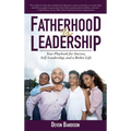Fatherhood Is Leadership: Your Playbook for Success, Self-Leadership, and a Richer Life