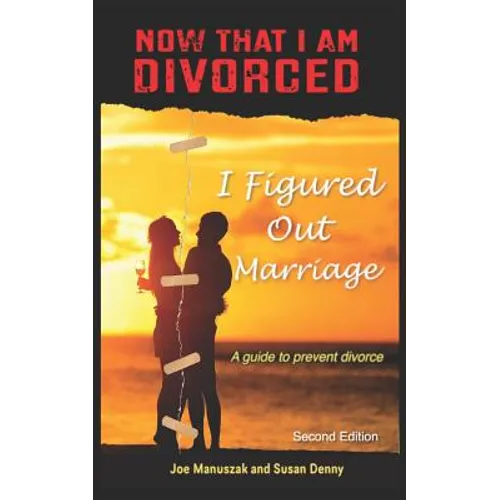 Now That I Am Divorced, I Figured Out Marriage: Second Edition
