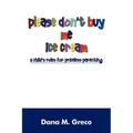 Please Don't Buy Me Ice Cream: A Child's Rules for Priceless Parenting