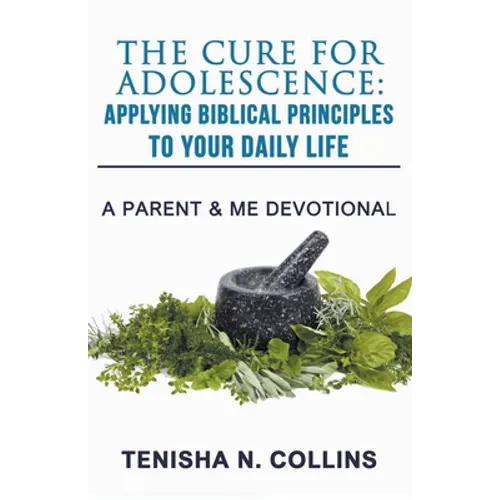 The Cure For Adolescence: Applying Biblical Principles To Your Daily Life