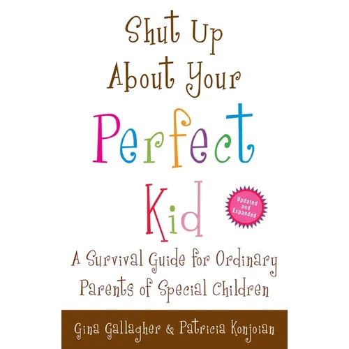 Shut Up About Your Perfect Kid: A Survival Guide for Ordinary Parents of Special Children