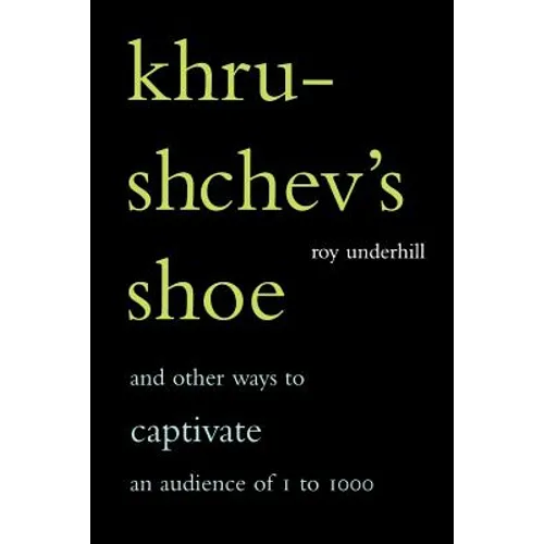 Khrushchev's Shoe: And Other Ways to Captivate an Audience of One to One Thousand