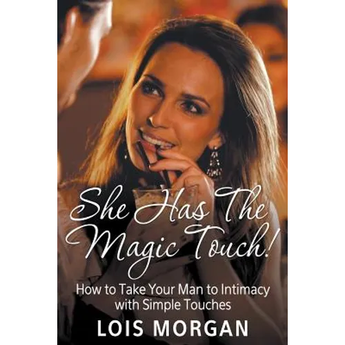 She Has the Magic Touch!: How to Take Your Man to Intimacy with Simple Touches