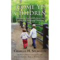 Come Ye Children: Obtaining Our Lord's Heart for Loving and Teaching Children