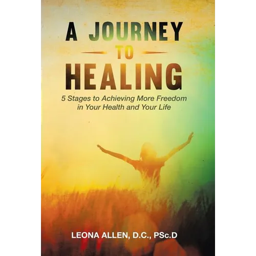 A Journey to Healing: 5 Stages to Achieving More Freedom in Your Health and Your Life