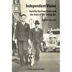 Independent Vision: Dorothy Harrison Eustis and the story of The Seeing Eye - Paperback